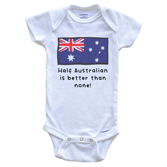 Half Australian Is Better Than None Funny Australia Flag Baby Onesie