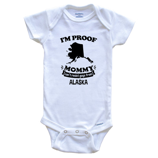 I'm Proof Mommy Can't Resist Guys From Alaska Baby Onesie - Funny One Piece Baby Bodysuit