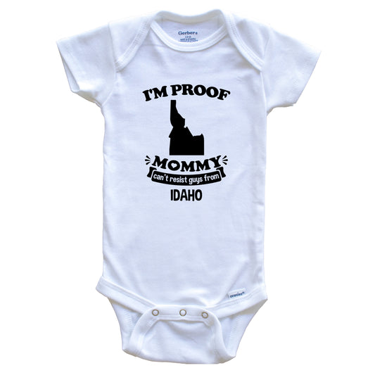 I'm Proof Mommy Can't Resist Guys From Idaho Baby Onesie - Funny One Piece Baby Bodysuit