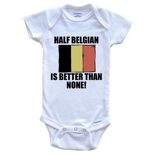 Half Belgian Is Better Than None Baby Onesie