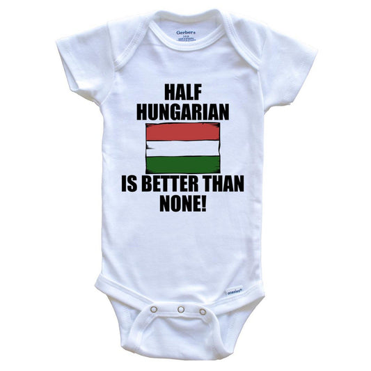 Half Hungarian Is Better Than None Baby Onesie