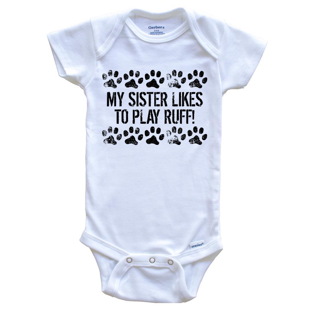 My Sister Likes To Play Ruff Funny Baby Onesie - Dog Baby Bodysuit For Kids