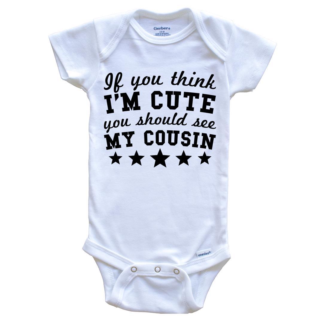 If You Think I'm Cute You Should See My Cousin Funny Baby Onesie - Cousins Baby Bodysuit