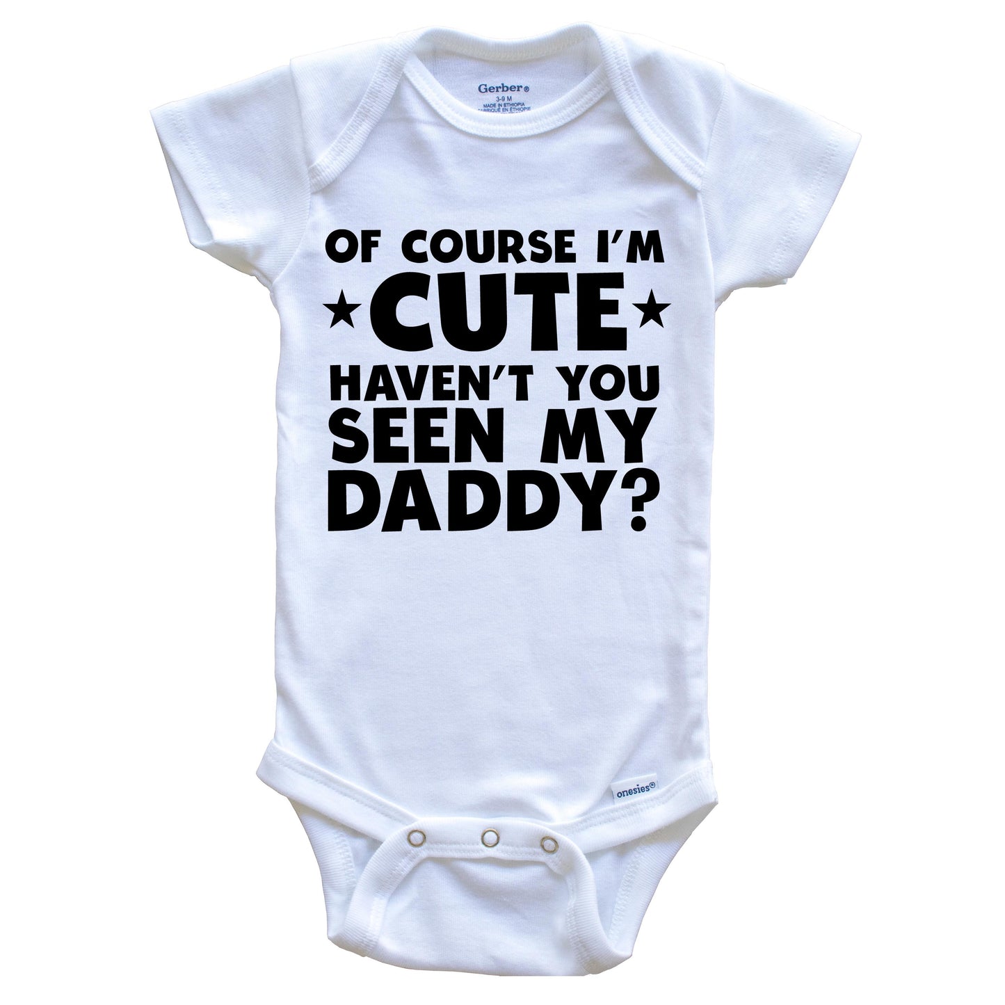 Of Course I'm Cute Haven't You Seen My Daddy Funny Baby Onesie