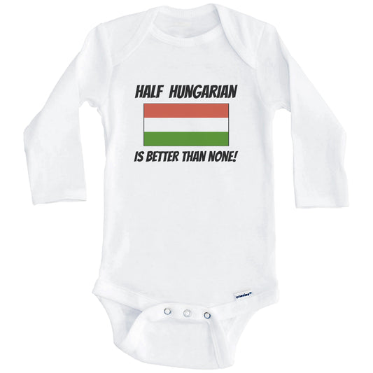 Half Hungarian Is Better Than None Hungary Flag Funny Baby Onesie (Long Sleeves)