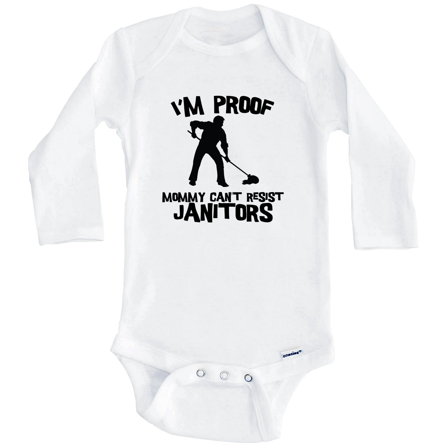 I'm Proof Mommy Can't Resist Janitors Funny Custodian Baby Onesie (Long Sleeves)