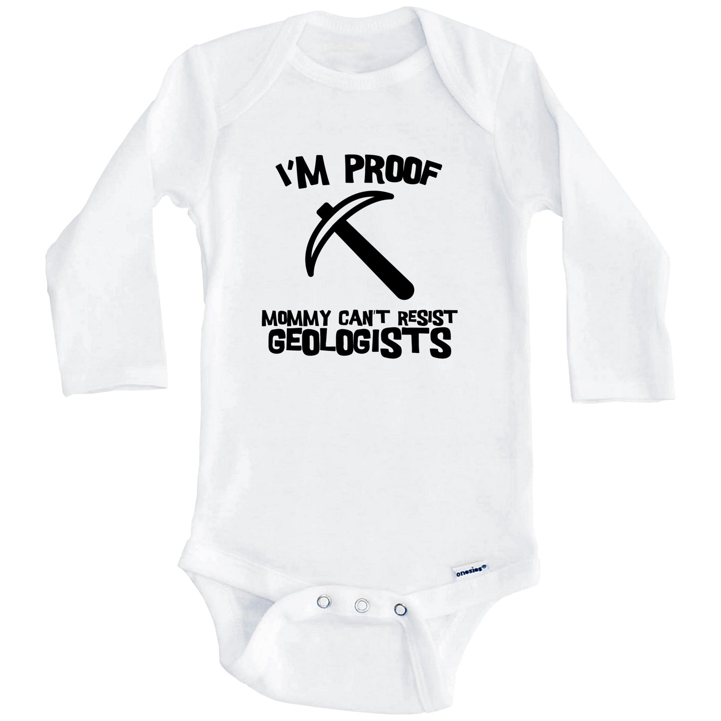 I'm Proof Mommy Can't Resist Geologists Funny Geology Baby Onesie (Long Sleeves)