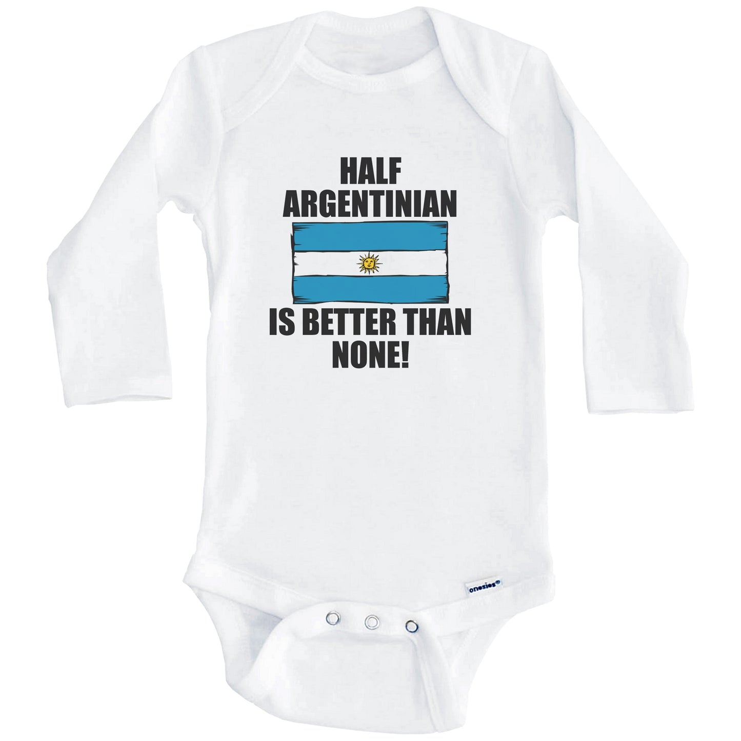 Half Argentinian Is Better Than None Baby Onesie (Long Sleeves)