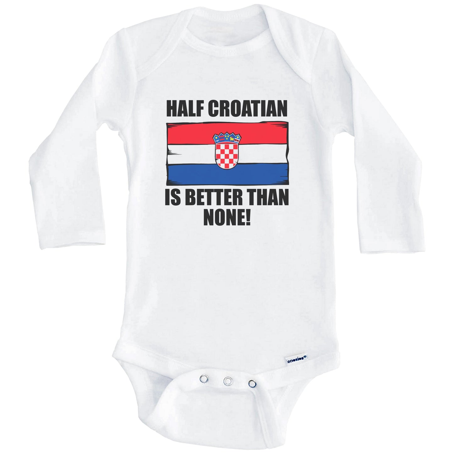 Half Croatian Is Better Than None Baby Onesie (Long Sleeves)