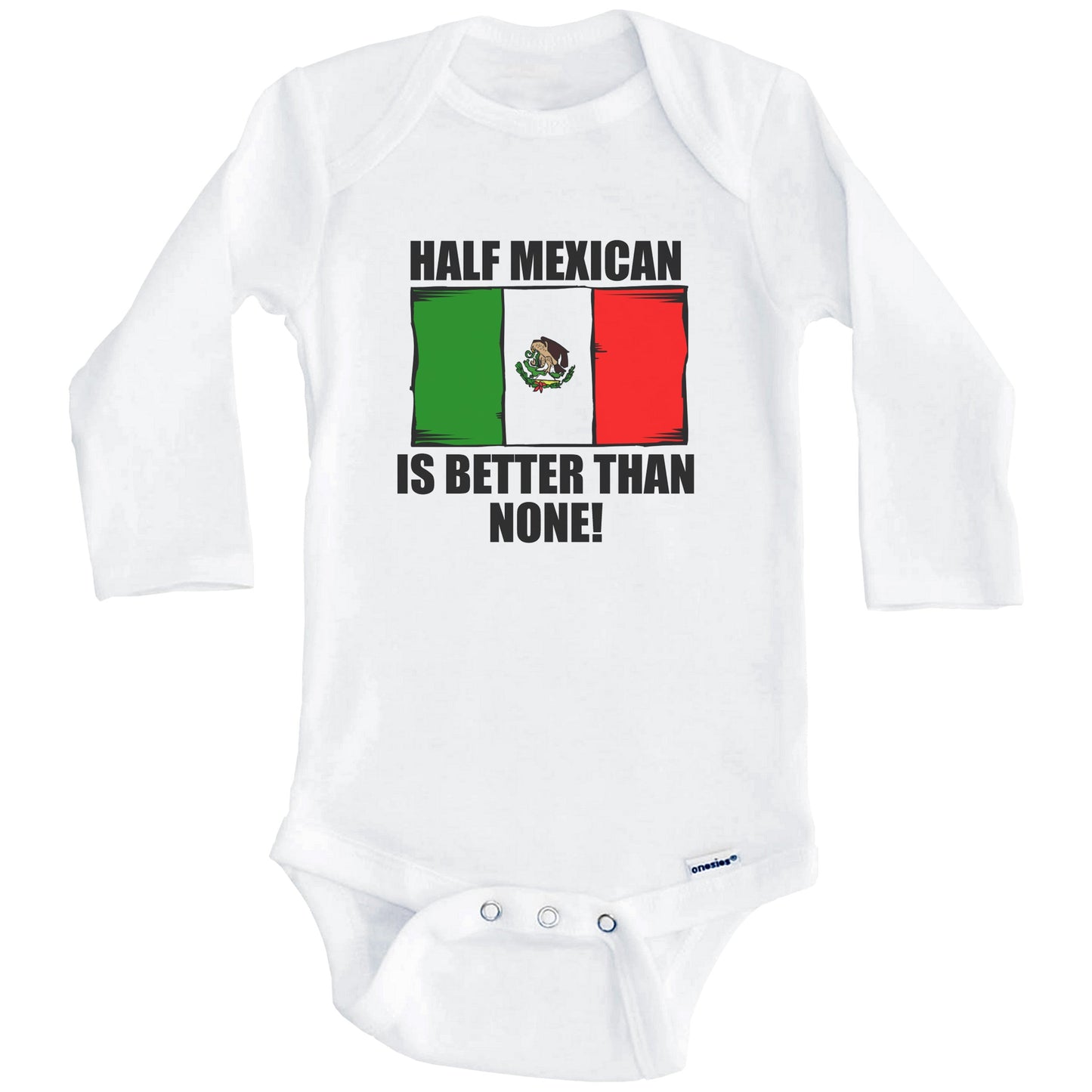 Half Mexican Is Better Than None Baby Onesie (Long Sleeves)
