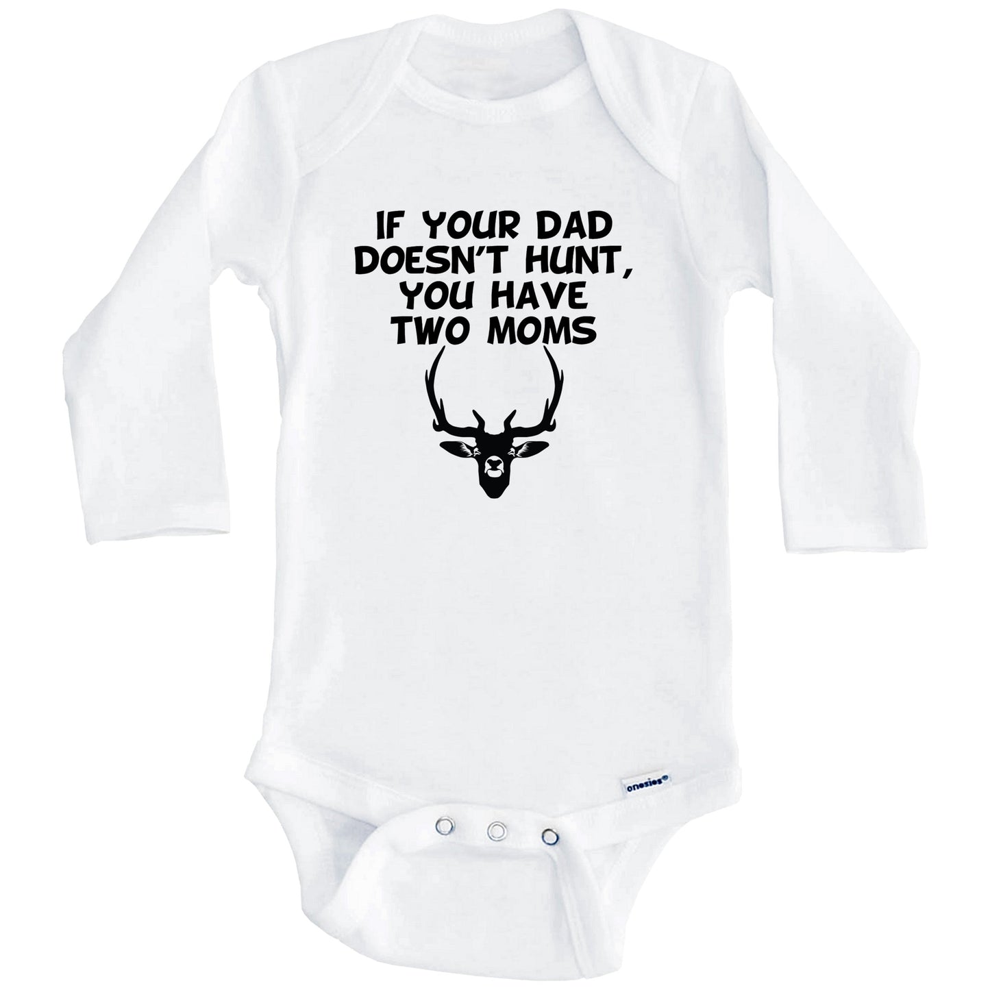 If Your Dad Doesn't Hunt You Have Two Moms Funny Hunting Baby Onesie (Long Sleeves)