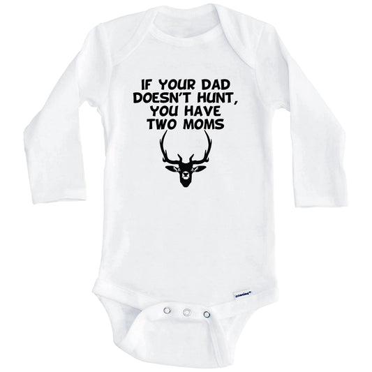If Your Dad Doesn't Hunt You Have Two Moms Funny Hunting Baby Onesie (Long Sleeves)