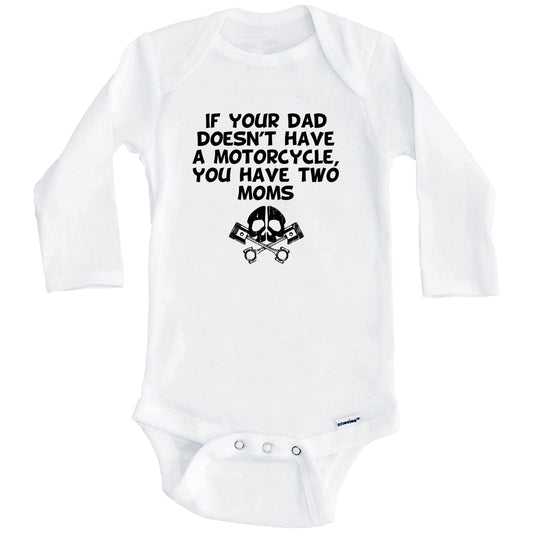 If Your Dad Doesn't Have A Motorcycle You Have Two Moms Funny Baby Onesie (Long Sleeves)