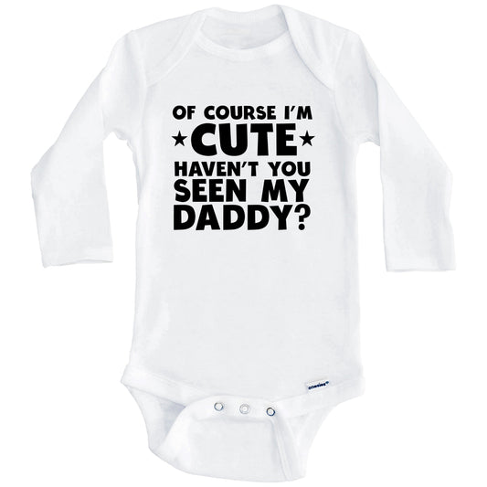 Of Course I'm Cute Haven't You Seen My Daddy Funny Baby Onesie (Long Sleeves)