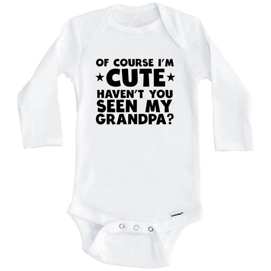 Of Course I'm Cute Haven't You Seen My Grandpa Funny Baby Onesie (Long Sleeves)