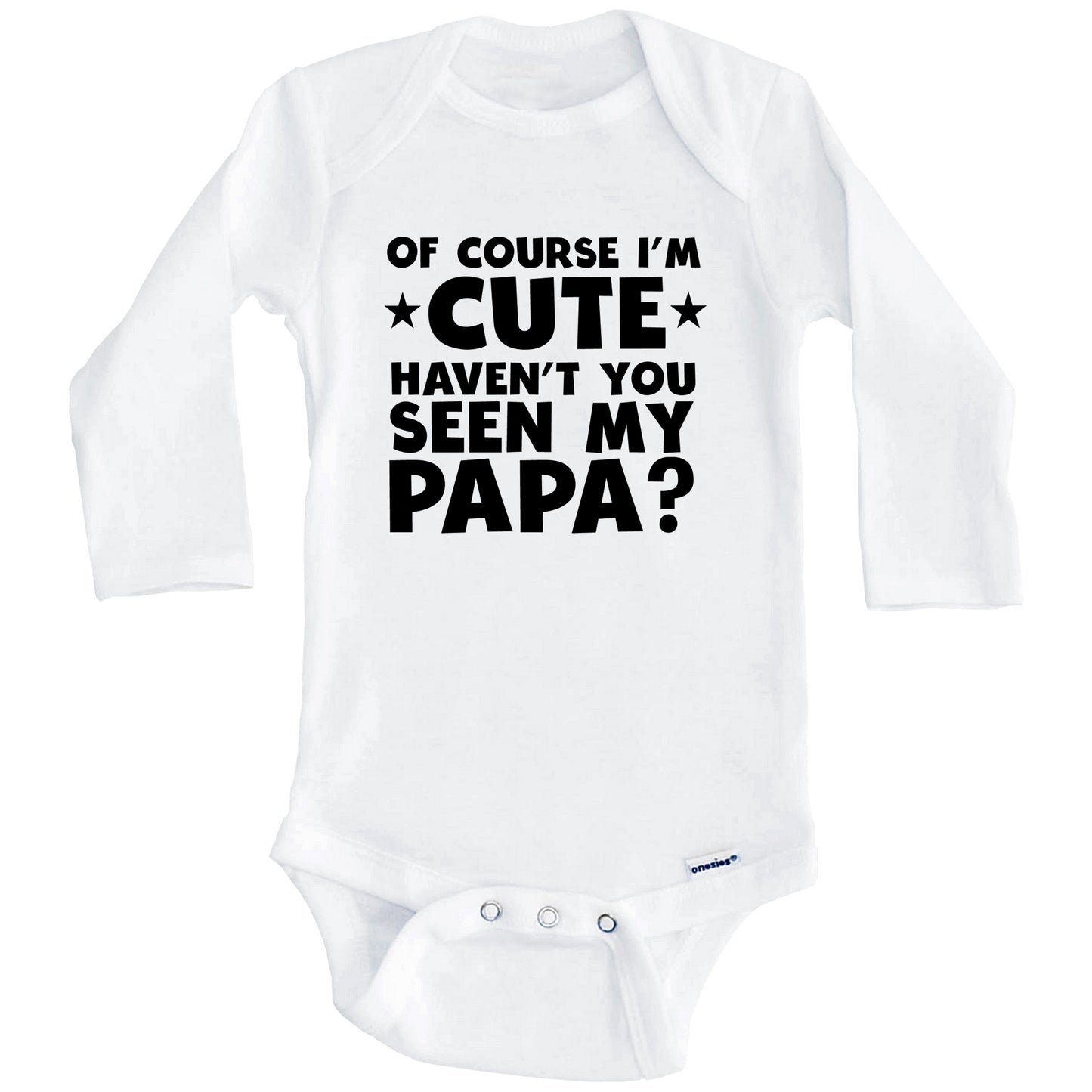 Of Course I'm Cute Haven't You Seen My Papa Funny Baby Onesie (Long Sleeves)