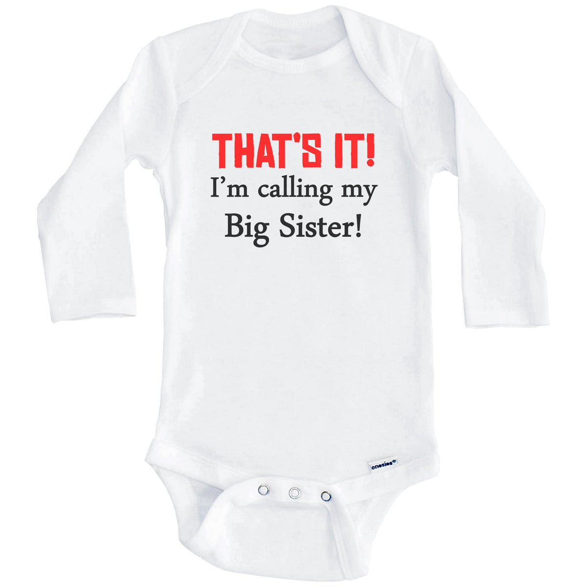 That's It! I'm Calling My Big Sister! Funny Baby Onesie (Long Sleeves)