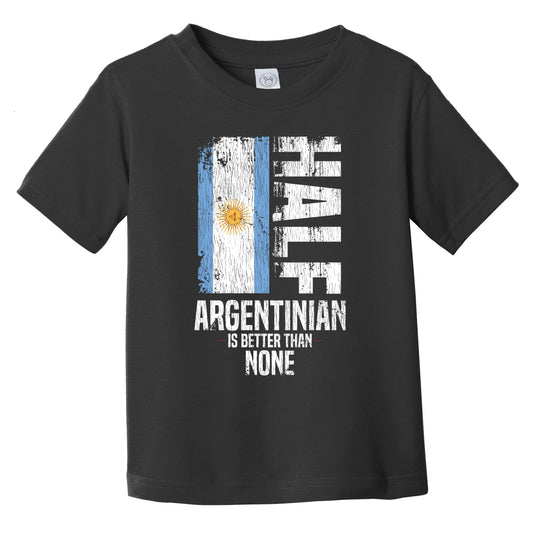 Half Argentinian Is Better Than None Funny Argentinian Flag Infant Toddler T-Shirt