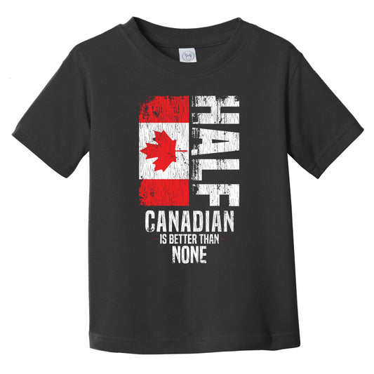 Half Canadian Is Better Than None Funny Canadian Flag Infant Toddler T-Shirt