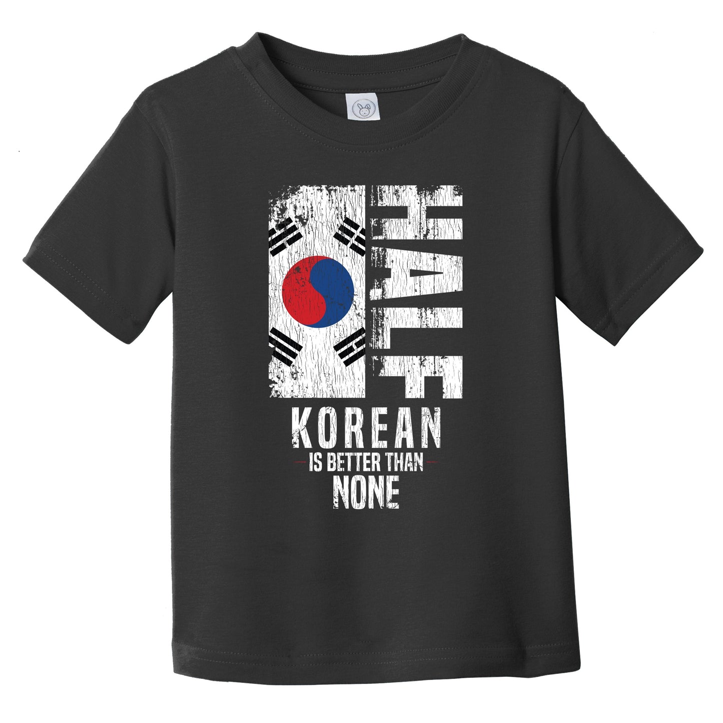 Half Korean Is Better Than None Funny Korean Flag Infant Toddler T-Shirt