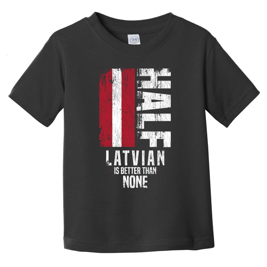 Half Latvian Is Better Than None Funny Latvian Flag Infant Toddler T-Shirt