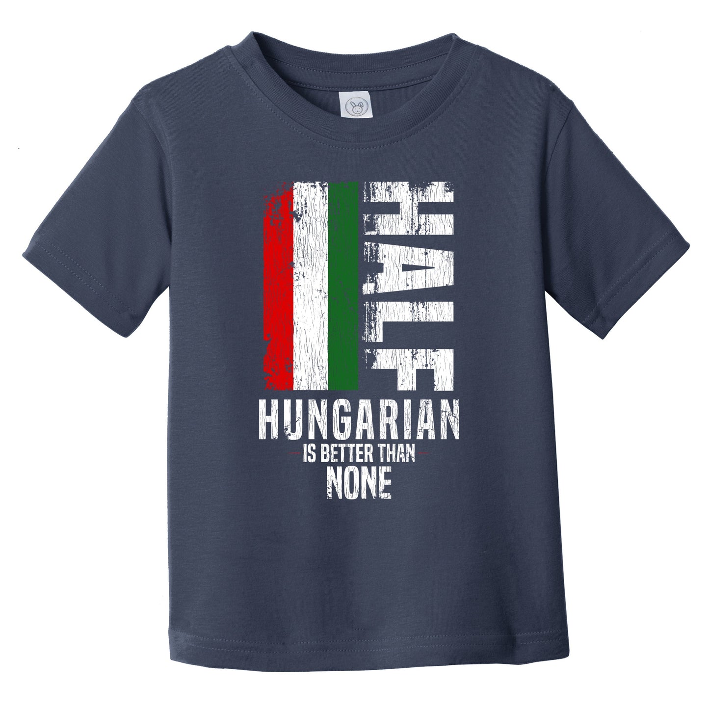 Half Hungarian Is Better Than None Funny Hungarian Flag Infant Toddler T-Shirt