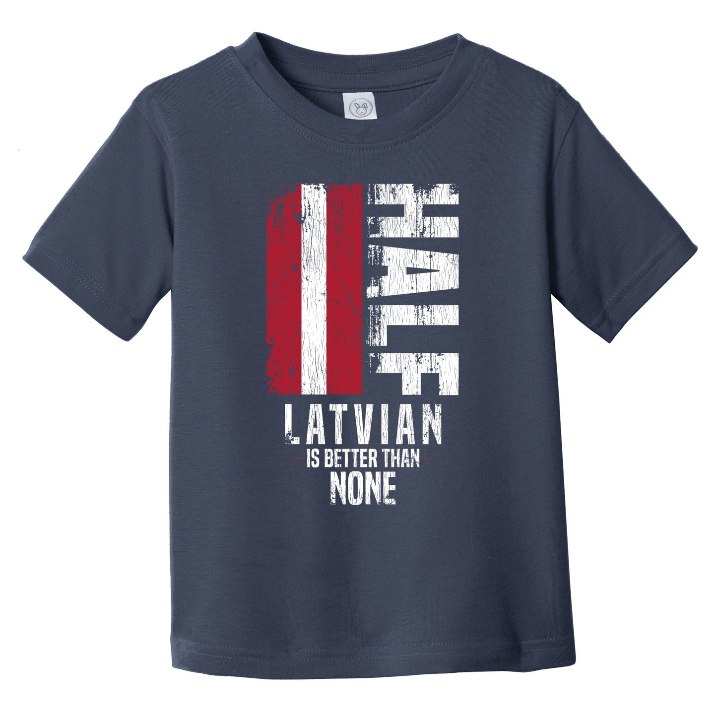 Half Latvian Is Better Than None Funny Latvian Flag Infant Toddler T-Shirt
