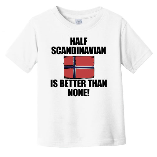 Half Scandinavian Is Better Than None Infant Toddler T-Shirt