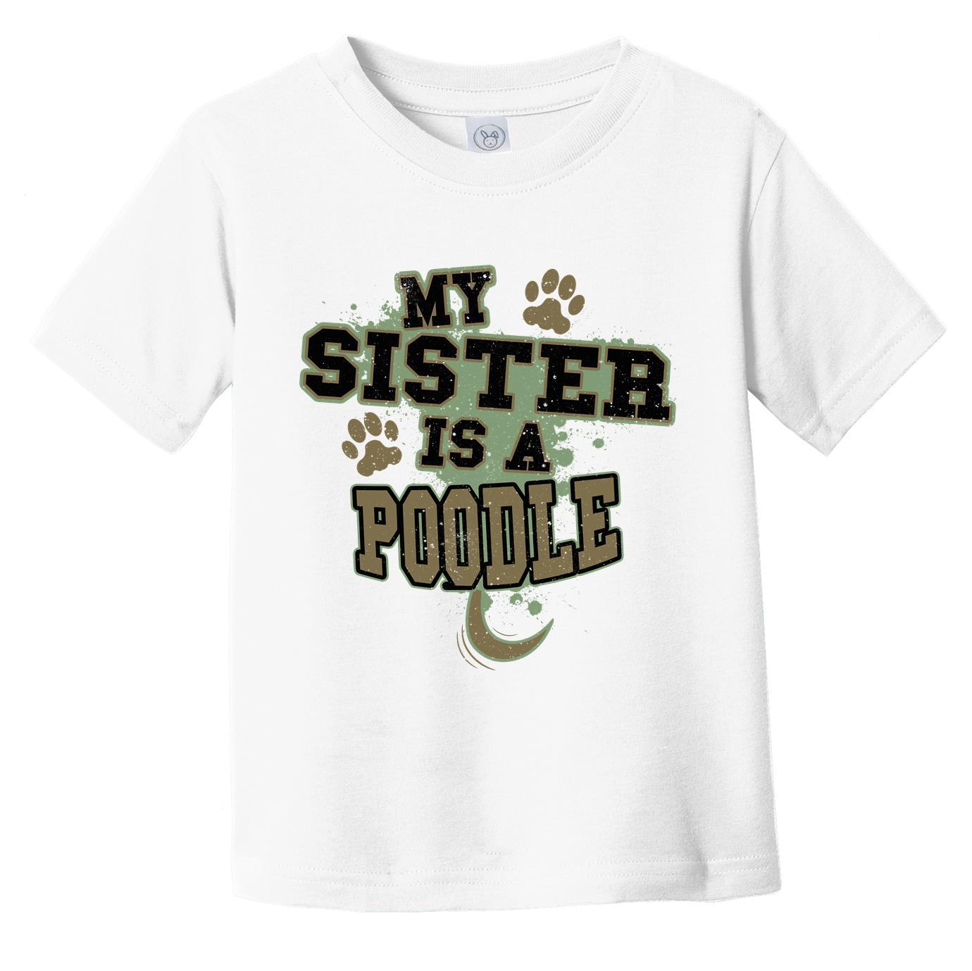 My Sister Is A Poodle Funny Dog Infant Toddler T-Shirt