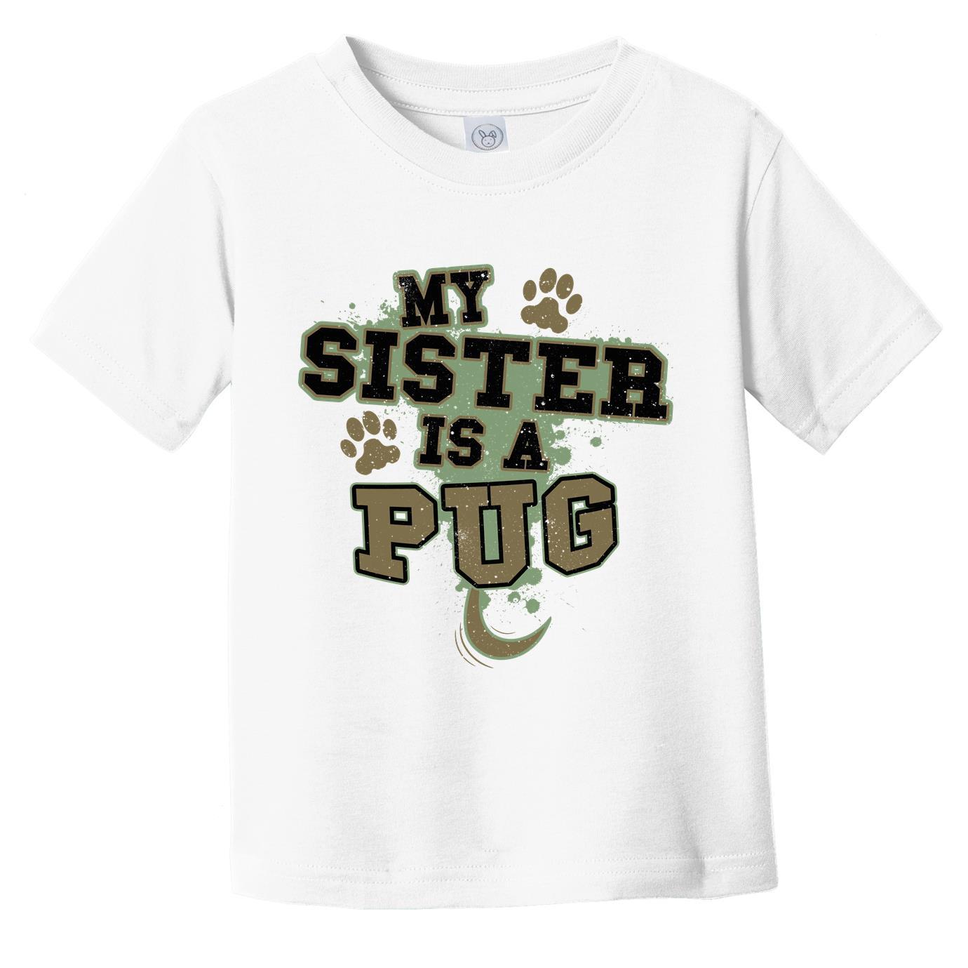 My Sister Is A Pug Funny Dog Infant Toddler T-Shirt