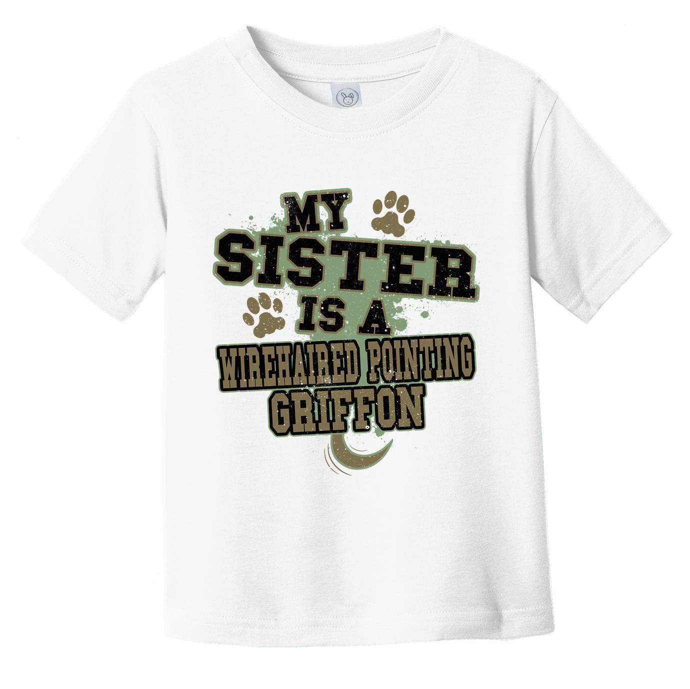 My Sister Is A Wirehaired Pointing Griffon Funny Dog Infant Toddler T-Shirt