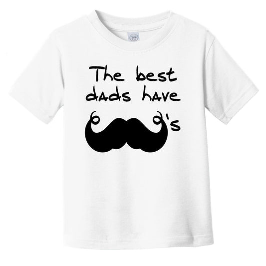The Best Dads Have Mustaches Funny Infant Toddler T-Shirt