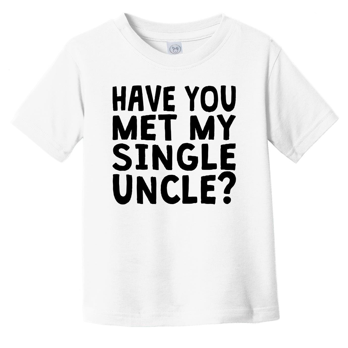 Have You Met My Single Uncle? Funny Infant Toddler T-Shirt For Niece or Nephew