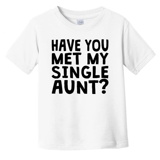 Have You Met My Single Aunt? Funny Infant Toddler T-Shirt For Niece or Nephew