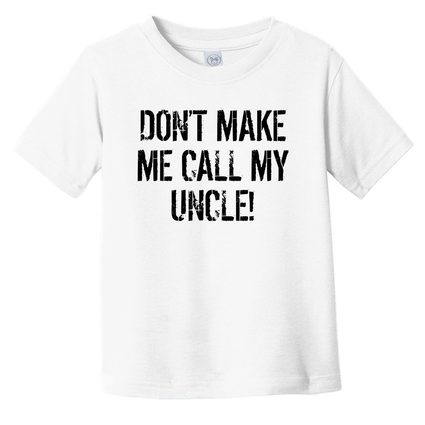 Don't Make Me Call My Uncle Funny Niece Nephew Infant Toddler T-Shirt