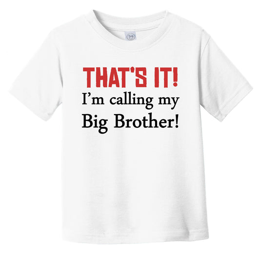 That's It! I'm Calling My Big Brother! Funny Infant Toddler T-Shirt