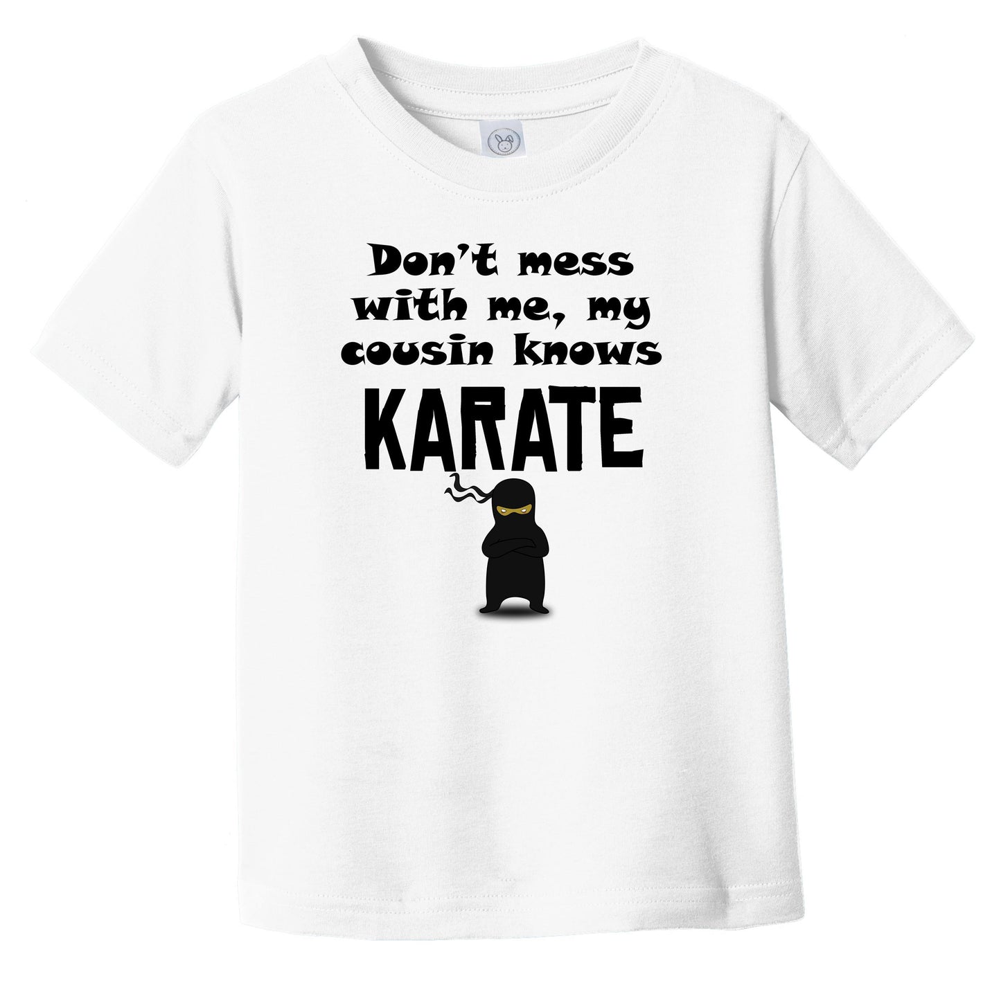Don't Mess With Me My Cousin Knows Karate Funny Infant Toddler T-Shirt
