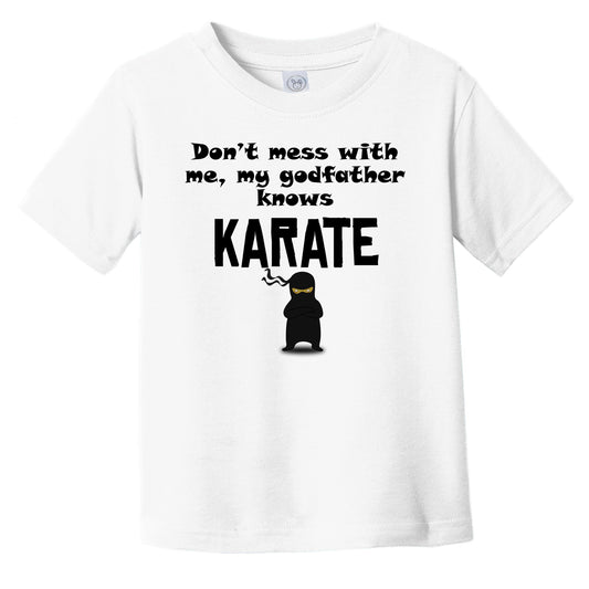 Don't Mess With Me My Godfather Knows Karate Funny Godchild Infant Toddler T-Shirt