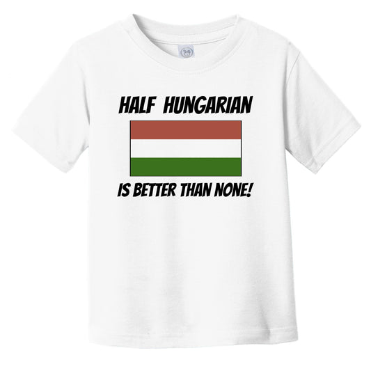 Half Hungarian Is Better Than None Hungary Flag Funny Infant Toddler T-Shirt