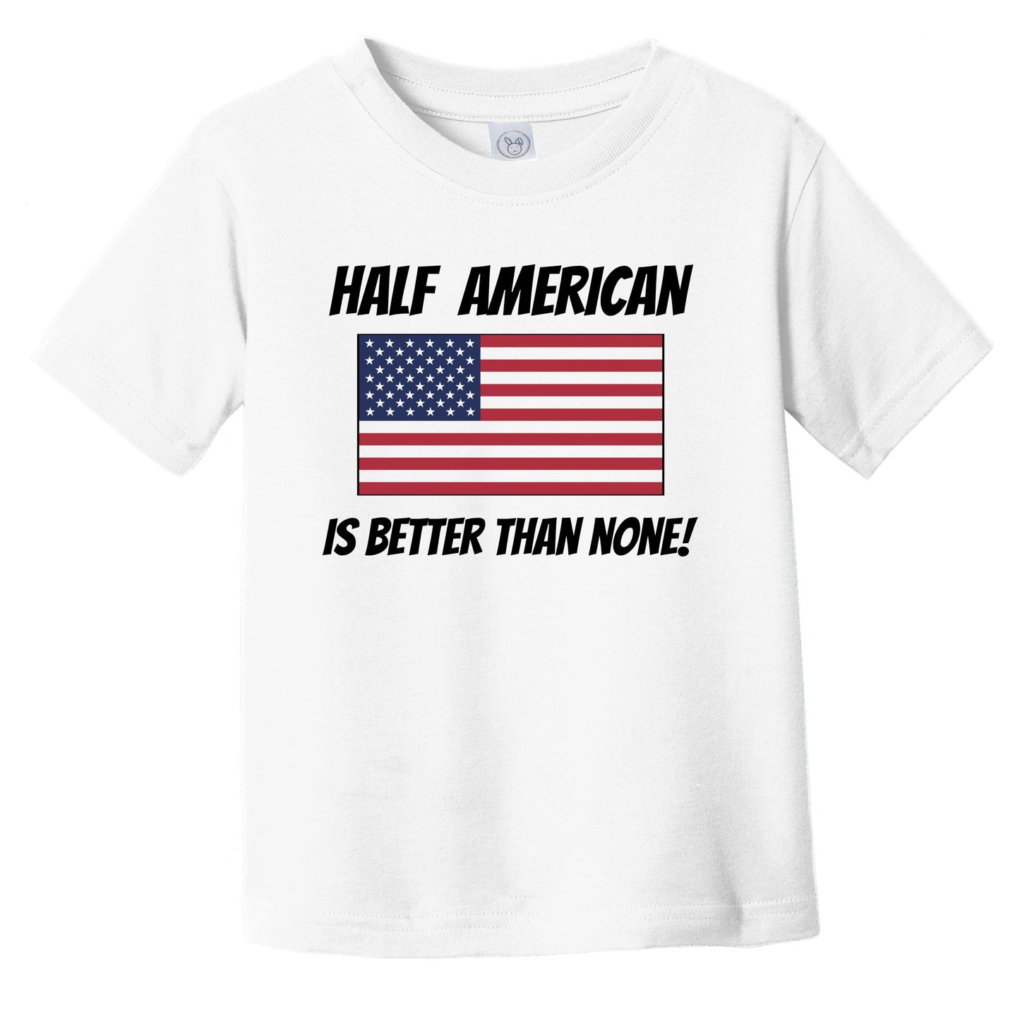 Half American Is Better Than None United States Flag Funny Infant Toddler T-Shirt
