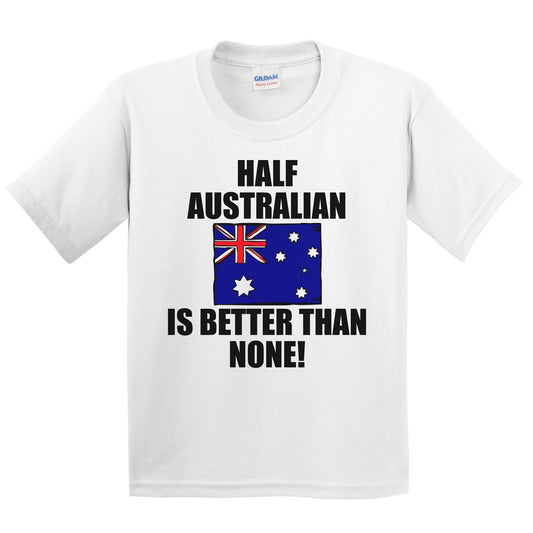 Half Australian Is Better Than None Kids Youth T-Shirt