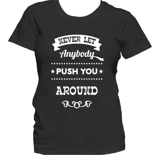 Never Let Anybody Push You Around Motivational Women's T-Shirt