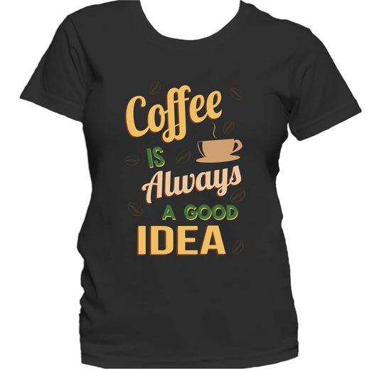 Coffee Is Always A Good Idea Funny Quote Women's T-Shirt