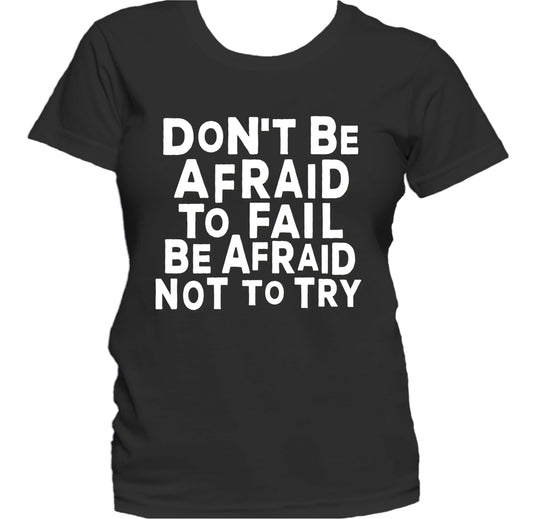 Don't Be Afraid To Fail Be Afraid Not To Try Quote Women's T-Shirt