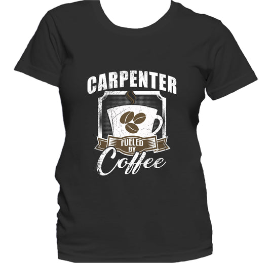 Carpenter Fueled By Coffee Funny Women's T-Shirt