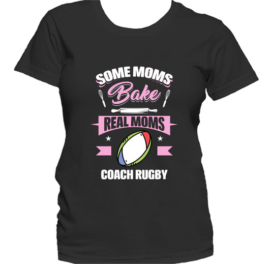 Some Moms Bake Real Moms Coach Rugby Funny Rugby Mom Women's T-Shirt