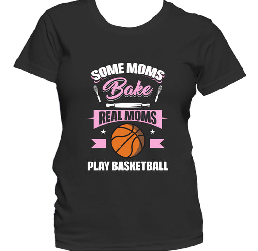 Some Moms Bake Real Moms Play Basketball Funny Basketball Mom Women's T-Shirt