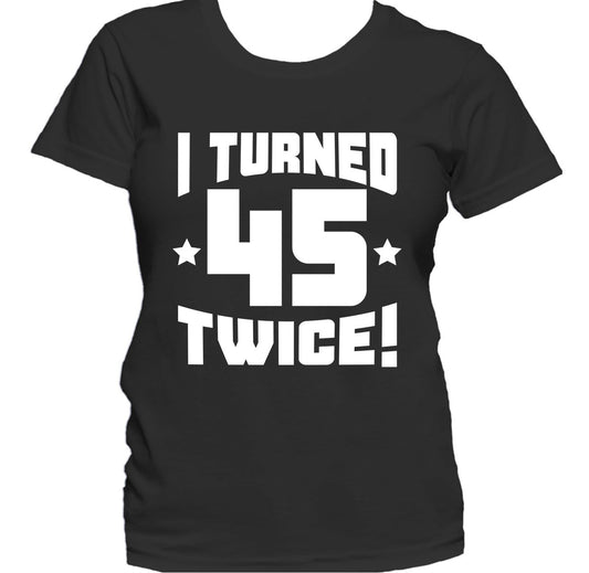 I Turned 45 Twice! Funny 90th Birthday Women's T-Shirt