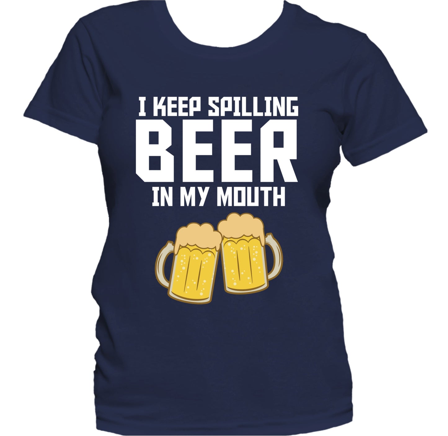 I Keep Spilling Beer In My Mouth Funny Drinking Women's T-Shirt