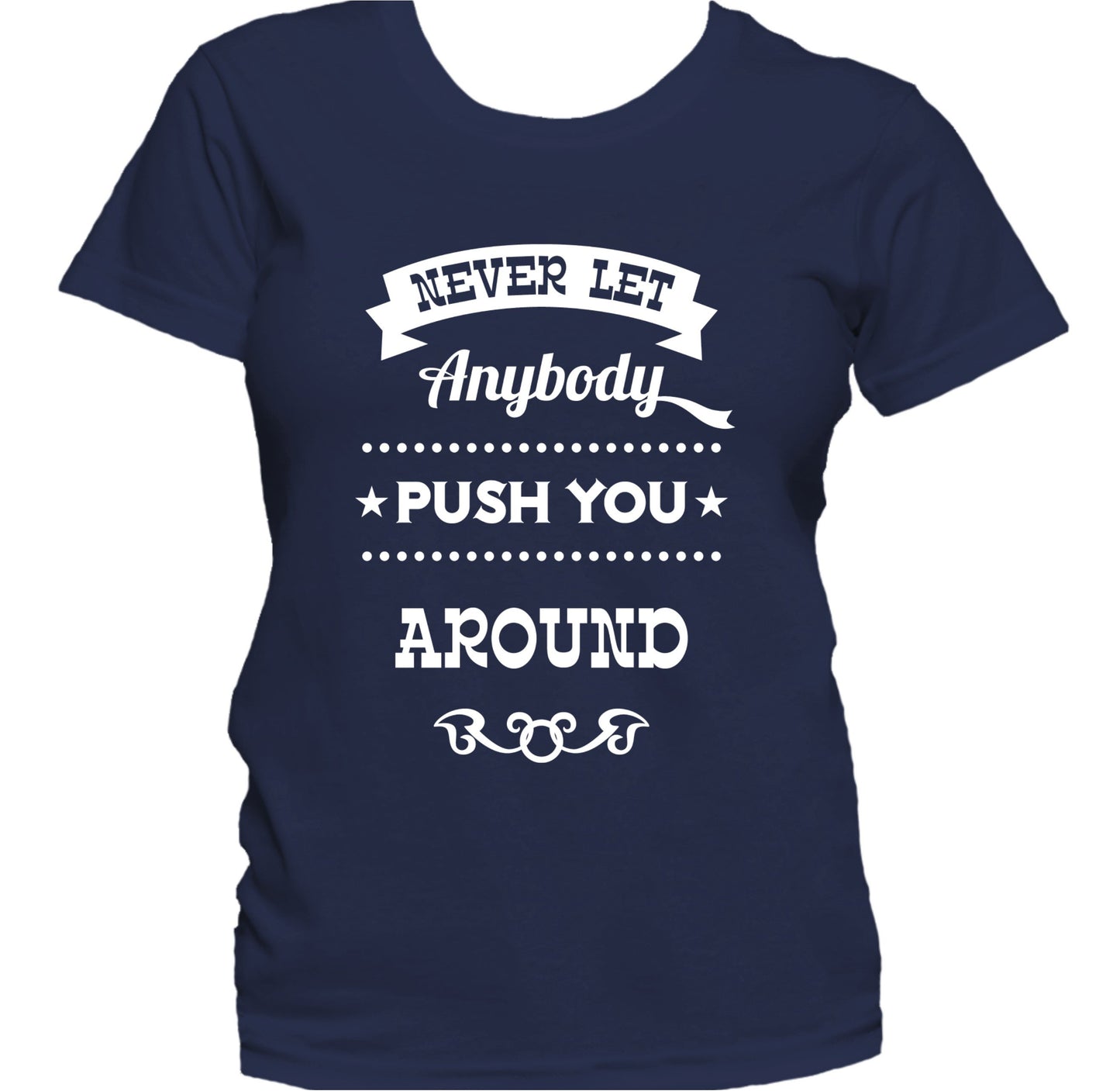 Never Let Anybody Push You Around Motivational Women's T-Shirt